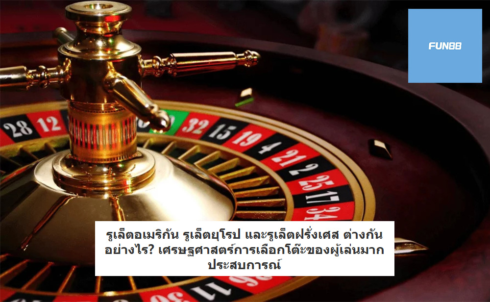 รูเล็ตอเมริกัน รูเล็ตยุโรป และรูเล็ตฝรั่งเศส ต่างกันอย่างไร? เศรษฐศาสตร์การเลือกโต๊ะของผู้เล่นมากประสบการณ์